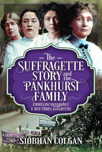 The Suffragette Story and the Pankhurst Family: Emmeline Pankhurst & Her Three Daughters