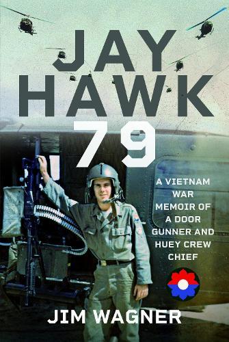 Jay Hawk 79: A Vietnam War Memoir of A Door Gunner and Huey Crew Chief