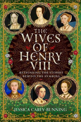 The Wives of Henry VIII: Rethinking the Stories Behind the Symbols