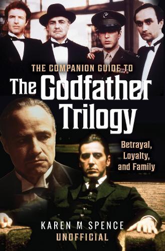 The Companion Guide to The Godfather Trilogy: Betrayal, Loyalty, and Family