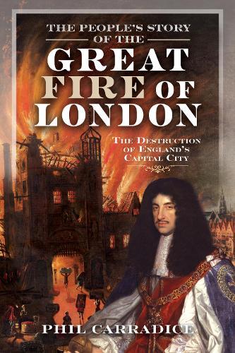 The People's Story of the Great Fire of London: The Destruction of England's Capital City