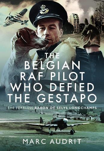 The Belgian RAF Pilot Who Defied the Gestapo: The Fearless Baron de Selys Longchamps