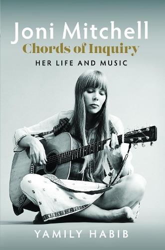 Joni Mitchell: Chords of Inquiry: Her Life and Music