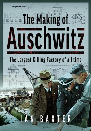 The Making of Auschwitz: The Largest Killing Factory of all time