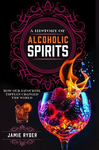 A History of Alcoholic Spirits: How Our Favourite Tipples Changed The World
