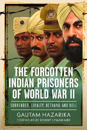 The Forgotten Indian Prisoners of World War II: Surrender, Loyalty, Betrayal and Hell