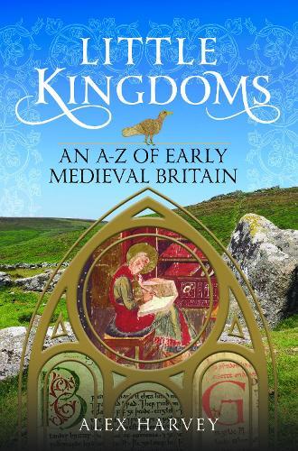 Little Kingdoms: An A-Z of Early Medieval Britain