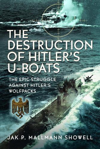 The Destruction of Hitler's U-boats: The Epic Struggle Against Hitler’s Wolfpacks