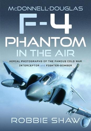 McDonnell-Douglas F-4 Phantom in the Air: Aerial Photographs of the Famous Cold War Interceptor and Fighter-Bomber