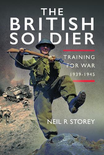 The British Soldier: Training for War 1939-1945