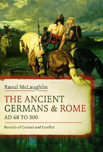 The Ancient Germans and Rome, AD 68 to 500: Records of Contact and Conflict