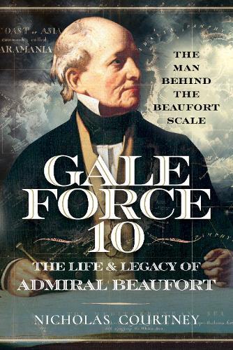 Gale Force 10: The Life and Legacy of Admiral Beaufort: The Man Behind the Beaufort Scale