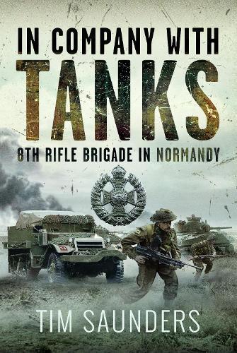 In Company with Tanks: 8th Rifle Brigade in Normandy