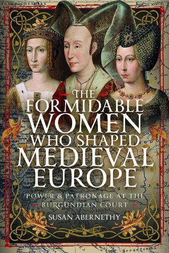 The Formidable Women who Shaped Medieval Europe: Power and Patronage at the Burgundian Court
