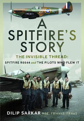 A Spitfire’s Story: The Invisible Thread: Spitfire R6644 and the Pilots Who Flew It
