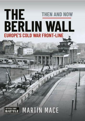 The Berlin Wall: Europe’s Cold War Front-line: Then & Now