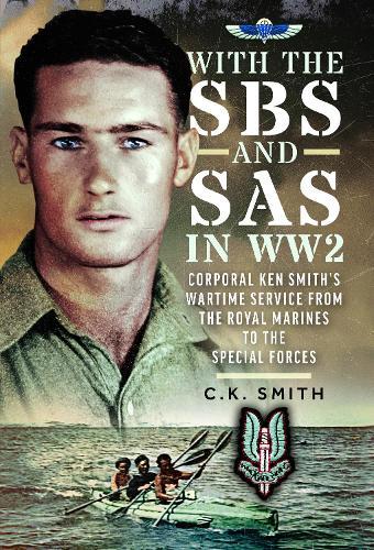 With the SBS and SAS in WW2: Corporal Ken Smith’s Wartime Service from the Royal Marines to the Special Forces