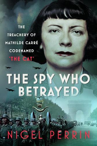 The Spy Who Betrayed: The Treachery of Mathilde Carré, Codenamed 'The Cat'