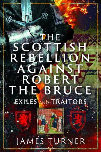 The Scottish Rebellion against Robert the Bruce: Exiles and Traitors