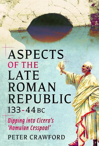 Aspects of the Late Roman Republic, 133-44BC: Dipping into Cicero's 'Romulan Cesspool'