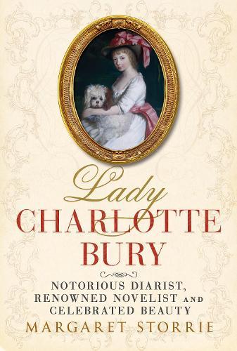 Lady Charlotte Bury: Notorious Diarist, Renowned Novelist and Celebrated Beauty
