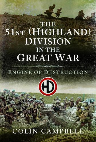 The 51st (Highland) Division in the Great War: Engine of Destruction