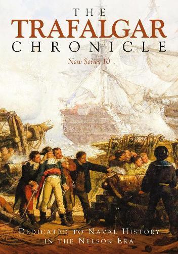 The Trafalgar Chronicle: Dedicated to Naval History in the Nelson Era: New Series 10