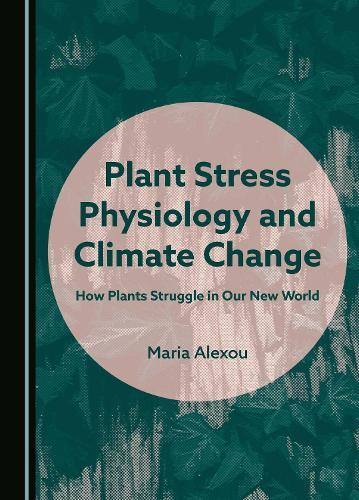 Plant Stress Physiology and Climate Change: How Plants Struggle in Our New World