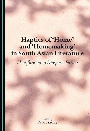 Haptics of 'Home' and 'Homemaking' in South Asian Literature: Identification in Diasporic Fiction