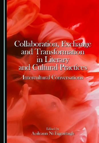 Collaboration, Exchange and Transformation in Literary and Cultural Practices: Intercultural Conversations