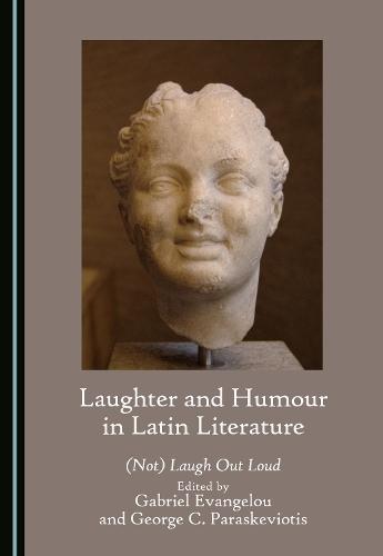 Laughter and Humour in Latin Literature: (Not) Laugh Out Loud