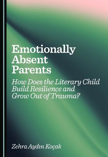 Emotionally Absent Parents: How Does the Literary Child Build Resilience and Grow Out of Trauma?