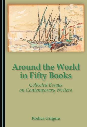 Around the World in Fifty Books: Collected Essays on Contemporary Writers