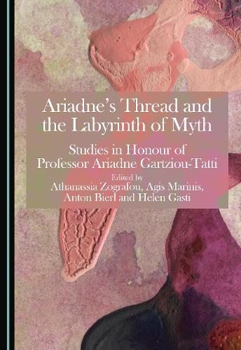 Ariadne's Thread and the Labyrinth of Myth: Studies in Honour of Professor Ariadne Gartziou-Tatti