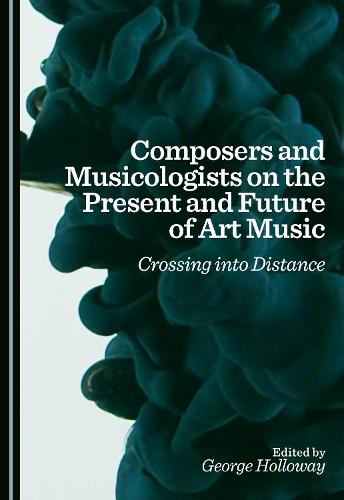 Composers and Musicologists on the Present and Future of Art Music: Crossing Into Distance