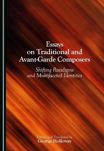 Essays on Traditional and Avant-Garde Composers: Shifting Paradigms and Multifaceted Identities