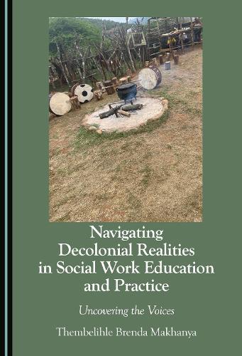 Navigating Decolonial Realities in Social Work Education and Practice: Uncovering the Voices