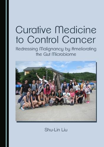 Curative Medicine to Control Cancer: Redressing Malignancy by Ameliorating the Gut Microbiome