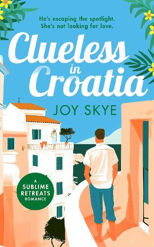 Clueless in Croatia: A feel-good romantic comedy, the perfect beach read