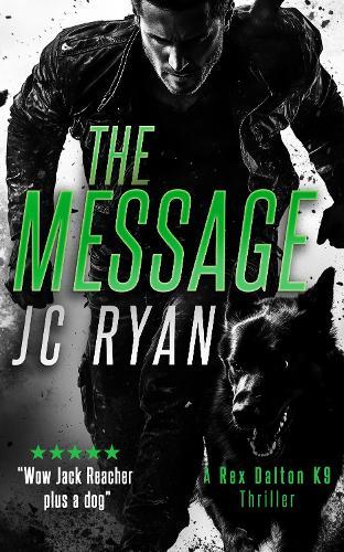 The Message: A K9 Thriller Where One Man and His Dog Must Stop a Global Catastrophe