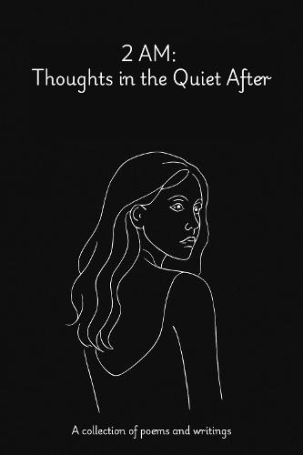 2 AM: Thoughts in the Quiet After: A collection of writings and poems