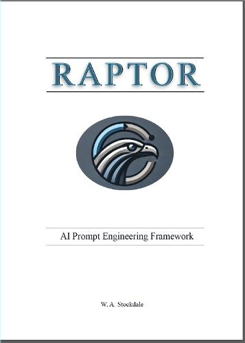 RAPTOR: AI Prompt Engineering Framework: A Practical Guide to Writing Prompts for Large Language Models