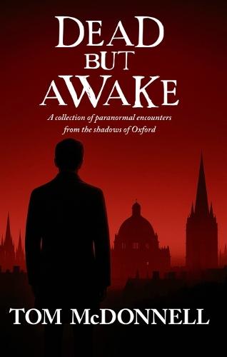 Dead But Awake: A Collection of Paranormal Encounters From The Shadows of Oxford