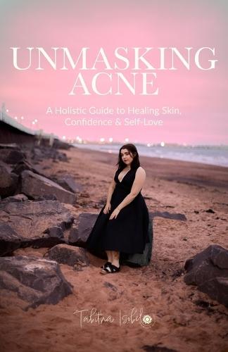 Unmasking Acne: A Holistic Guide to Healing Skin, Confidence & Self-Love.