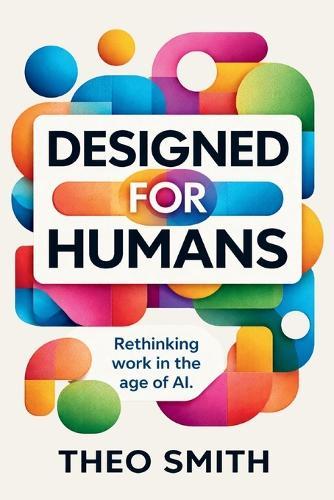 Designed for Humans - Rethinking work in the age of AI