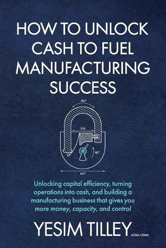 How to Unlock Cash To Fuel Manufacturing Success