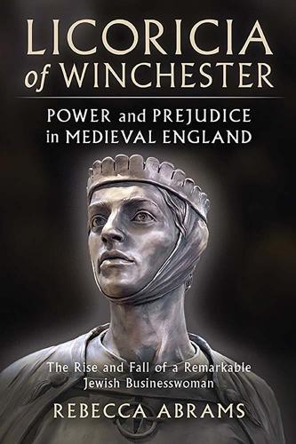 Licoricia of Winchester:  Power and Prejudice in Medieval England: The rise and fall of a remarkable Jewish businesswoman