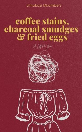 Coffee Stains, Charcoal Smudges and Fried Eggs