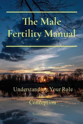 The Male Fertility Manual: Understanding Your Role In Conception