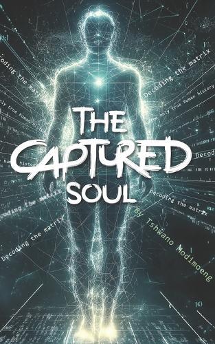 The Captured Soul: Decoding The Matrix